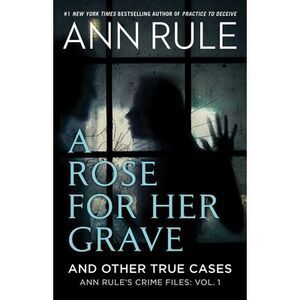 A Rose for Her Grave & Other True Cases -- Ann Rule